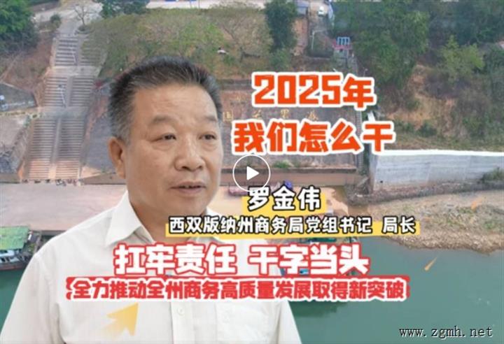 2025年我们怎么干】扛牢责任 干字当头 全力推动全州商务高质量发展取得新突破——专访西双版纳州商务